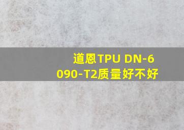 道恩TPU DN-6090-T2质量好不好